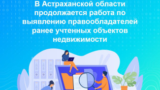 В Астраханской области выявляют правообладателей ранее учтенных объектов недвижимости